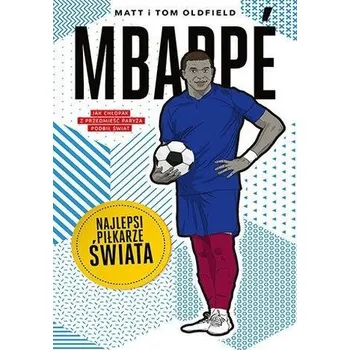 Pohádka Mbappe. Najlepsi piłkarze świata - Matt Oldfield, Tom Oldfield