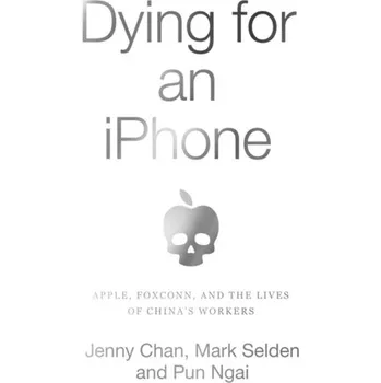Dying for an iPhone - Chan, Jenny; Selden, Mark; Ngai, Pun