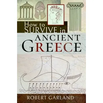 How to Survive in Ancient Greece - Garland, Robert