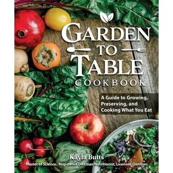 Garden to Table Cookbook - Butts, Kayla