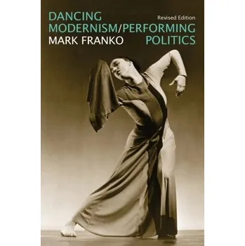 Dancing Modernism / Performing Politics - Franko, Mark