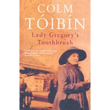 Lady Gregory's Toothbrush - Colm Tóibín