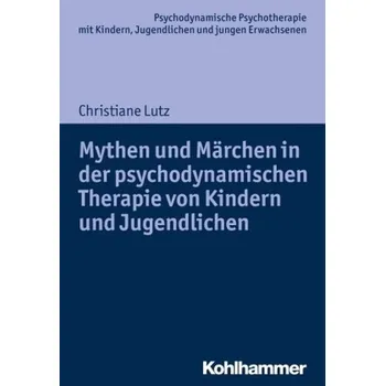 Mythen und Märchen in der psychodynamischen Therapie von Kindern und Jugendlichen - Lutz, Christiane