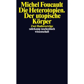 Die Heterotopien. Der utopische Körper - Michel Foucault