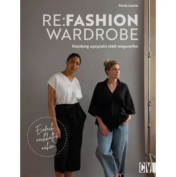 Re:Fashion Wardrobe - Kleidung upcyceln statt wegwerfen - Lawrie, Portia