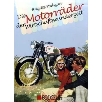 Die Motorräder der Wirtschaftswunderzeit - Podszun, Brigitte