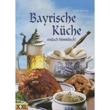 Bayrische Küche einfach himmlisch! - Schweizer, Günter