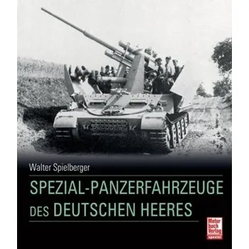 Spezial-Panzerfahrzeuge des deutschen Heeres - Spielberger, Walter J.