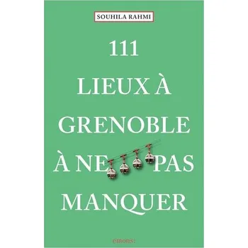 Cestování 111 Lieux à Grenoble à ne pas manquer - Rahmi, Souhila