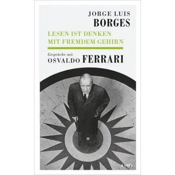 Literární biografie Lesen ist Denken mit fremdem Gehirn - Borges, Jorge Luis