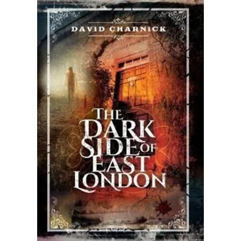 The Dark Side of East London - Charnick, David
