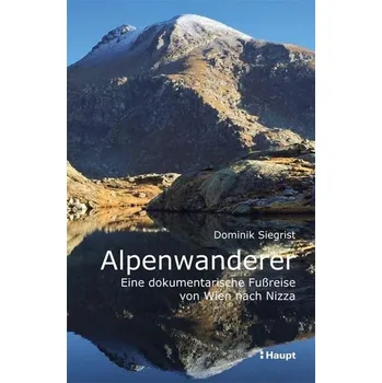 Alpenwanderer - Eine dokumentarische Fußreise von Wien nach Nizza - Siegrist, Dominik