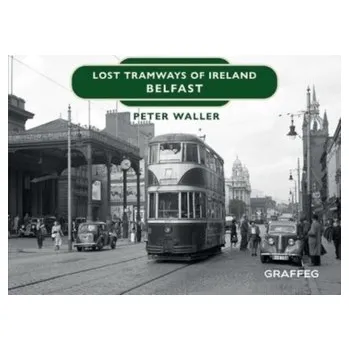 Lost Tramways of Ireland: Belfast - Waller, Peter