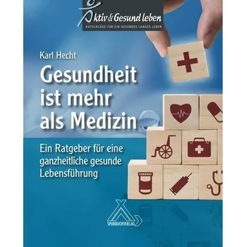 Gesundheit ist mehr als Medizin - Hecht, habil Karl