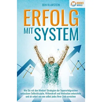 Osobní rozvoj ERFOLG MIT SYSTEM: Wie Sie mit den Mindset-Strategien der Supererfolgreichen unfassbare Selbstdisziplin, Willenskraft & Motivati - Klarstein, Ben