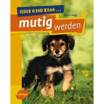 Jeder Hund kann mutig werden - Voigt, Katrin