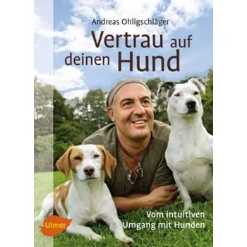 Vertrau auf deinen Hund - Ohligschläger, Andreas