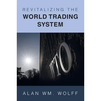 Revitalizing the World Trading System - Wolff, Alan Wm. (Peterson Institute for International Economics (PIIE))