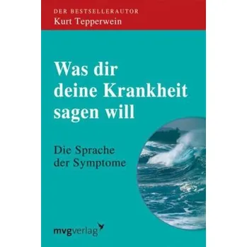 Was dir deine Krankheit sagen will - Kurt Tepperwein