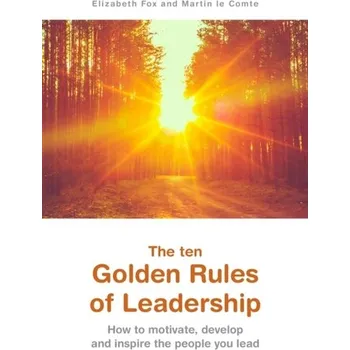 The ten Golden Rules of Leadership - Fox, Elizabeth; Comte, Martin