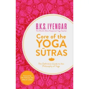 Populárně naučná literatura pro dospělé Core of the Yoga Sutras - B.K.S. Iyengar