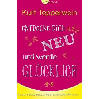 Entdecke dich neu und werde glücklich - Tepperwein, Kurt