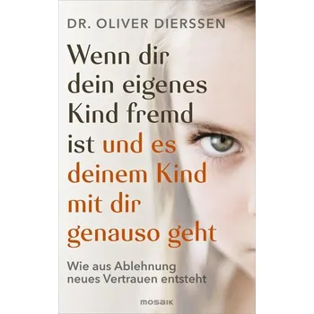 Wenn dir dein eigenes Kind fremd ist (und es deinem Kind mit dir genauso geht) - Dierssen, Oliver