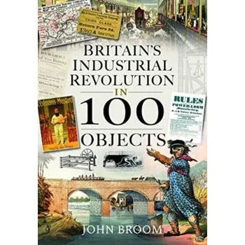 Britain's Industrial Revolution in 100 Objects - John, Broom,