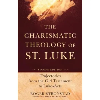 The Charismatic Theology of St. Luke - Trajectories from the Old Testament to Luke-Acts - Stronstad, Roger; Powell, Mark