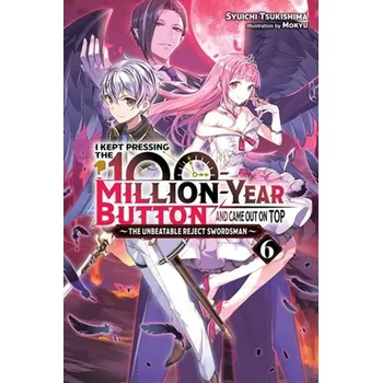 I Kept Pressing the 100-Million-Year Button and Came Out on Top, Vol. 6 (Light Novel) - Tsukishima, Syuichi