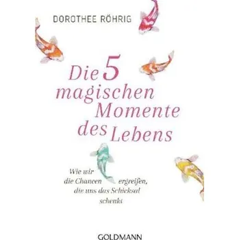 Osobní rozvoj Die fünf magischen Momente des Lebens - Röhrig, Dorothee [DE] (2019, Brožovaná, Goldmann TB)