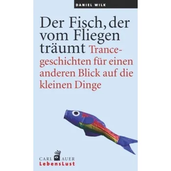Der Fisch, der vom Fliegen träumt - Wilk, Daniel