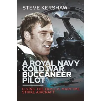 A Royal Navy Cold War Buccaneer Pilot - Kershaw, Simon