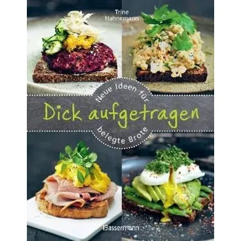 Dick aufgetragen: Neue Ideen für belegte Brote - Hahnemann, Trine