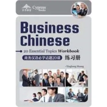 BUSINESS CHINESE 20 ESSENTIAL TOPICS WOR - Huang, Yinghong; Wei, Carrie