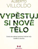 Vypěstuj si nové tělo - Alberto Villoldo (2024) [E-kniha]