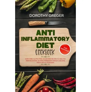 Anti- Inflammatory Diet Cookbook: Dairy Free, Gluten Free, Sugar Free Recipes to Heal The Immune System, Achieve Permanent Weight Loss And Heal & Deto – Dorothy Greger (EN)