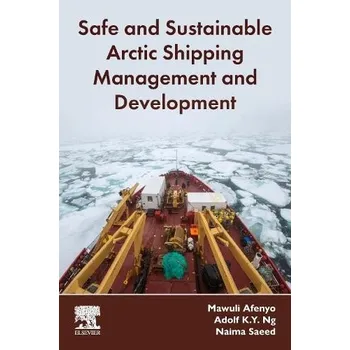 Cizojazyčná kniha Safe and Sustainable Arctic Shipping Management and Development - Afenyo, Mawuli (Assistant Professor, Department of Maritime Business, Texas A a M University, USA) a Ng, Adolf K.Y. (Professor, Transport and Supply Chain Management, University of Manitoba