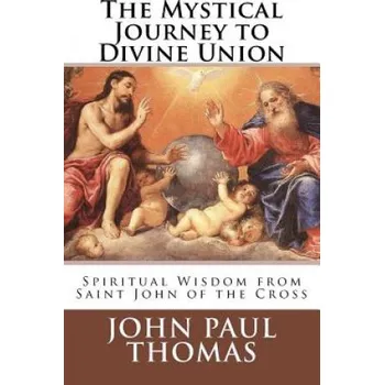 Populárně naučná literatura pro dospělé The Mystical Journey to Divine Union: Spiritual Wisdom from Saint John of the Cross – John Paul Thomas (EN)