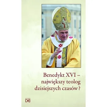 Benedykt XVI - największy teolog dzisiejszych... - red. Janusz Mierzwa