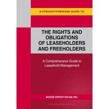 A Straightforward Guide to the Rights and Obligations of Leaseholders and Freeholders - Sproston, Roger