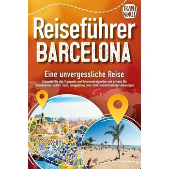 Cestování Reiseführer Barcelona - Eine unvergessliche Reise: Erkunden Sie alle Traumorte und Sehenswürdigkeiten und erleben Sie Kulinarisc - World, Travel