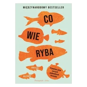 Příroda Co wie ryba. Prywatne życie naszych podwodnych kuzynów - Balcombe, Jonathan