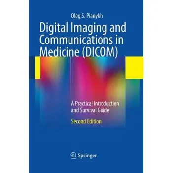 Cizojazyčná kniha Digital Imaging and Communications in Medicine (DICOM): A Practical Introduction and Survival Guide – Oleg S Pianykh (EN)