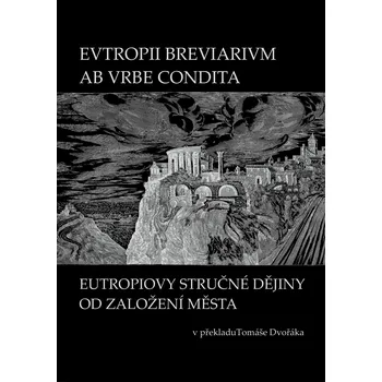 Kniha EVTROPII BREVIARIVM AB VRBE CONDITA / EUTROPIOVY STRUČNÉ DĚJINY OD ZALOŽENÍ MĚSTA