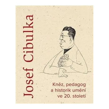 Literární biografie Josef Cibulka - Kněz, pedagog a historik umění ve 20. století