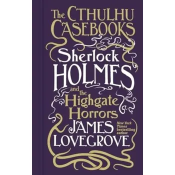 Cthulhu Casebooks - Sherlock Holmes and the Highgate Horrors - Lovegrove, James