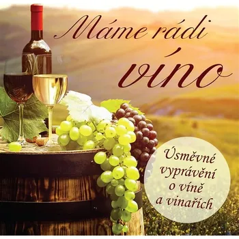 Máme rádi víno (Úsměvné vyprávění o víně a vinařích)