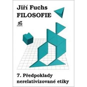 Filosofie 7. - Předpoklady nerelativizované etiky