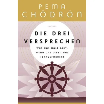 Die drei Versprechen. Was uns Halt gibt, wenn das Leben uns herausfordert - Pema Čhödrön
